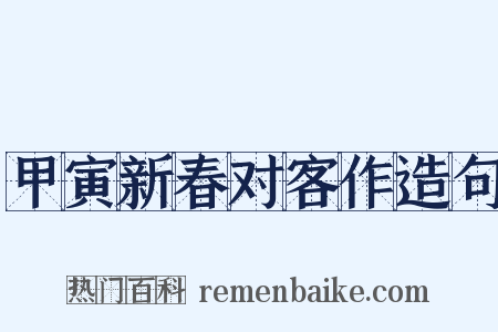甲寅新春对客作造句是什么意思的图片